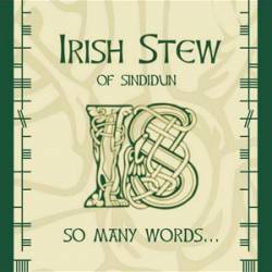 Irish Stew Of Sindidun : So Many Words...